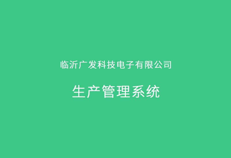 臨沂廣發(fā)科技電子有限公司生產(chǎn)管理系統(tǒng)